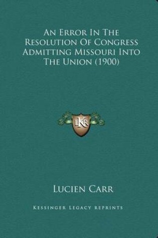 Cover of An Error In The Resolution Of Congress Admitting Missouri Into The Union (1900)