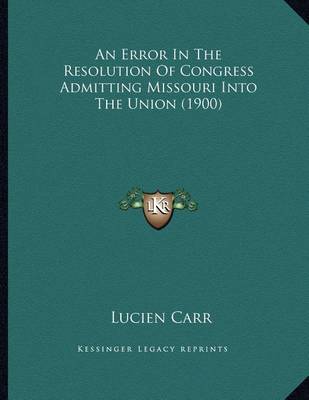 Book cover for An Error In The Resolution Of Congress Admitting Missouri Into The Union (1900)