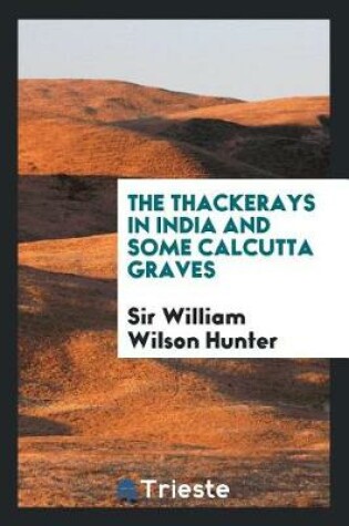 Cover of The Thackerays in India and Some Calcutta Graves