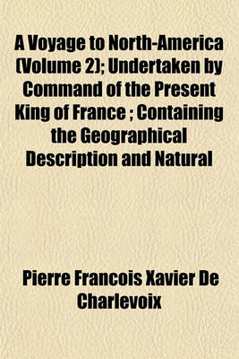 Book cover for A Voyage to North-America (Volume 2); Undertaken by Command of the Present King of France; Containing the Geographical Description and Natural