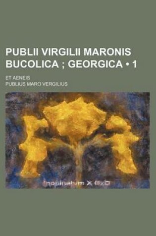 Cover of Publii Virgilii Maronis Bucolica (1 ); Georgica. Et Aeneis