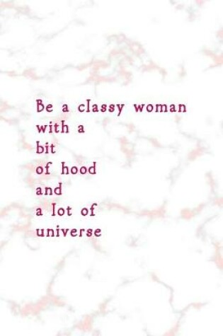 Cover of Be A Classy Woman With A Bit Of Hood And A Lot Of Universe