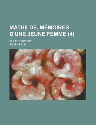 Book cover for Mathilde, Memoires D'Une Jeune Femme; Par Eugene Sue (4 )