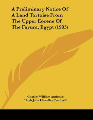 Book cover for A Preliminary Notice Of A Land Tortoise From The Upper Eocene Of The Fayum, Egypt (1903)