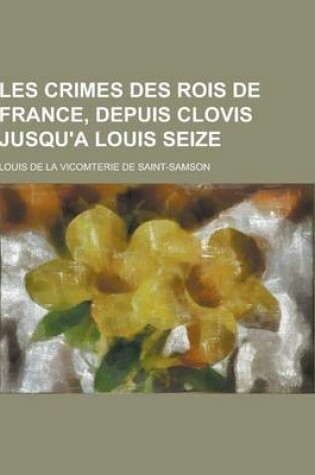 Cover of Les Crimes Des Rois de France, Depuis Clovis Jusqu'a Louis Seize