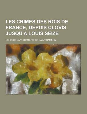 Book cover for Les Crimes Des Rois de France, Depuis Clovis Jusqu'a Louis Seize