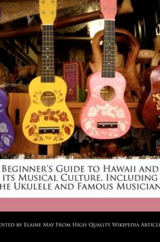 Cover of Beginner's Guide to Hawaii and Its Musical Culture, Including the Ukulele and Famous Musicians