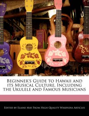 Book cover for Beginner's Guide to Hawaii and Its Musical Culture, Including the Ukulele and Famous Musicians