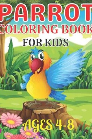 Cover of Parrot Coloring Book For Kids Ages 4-8