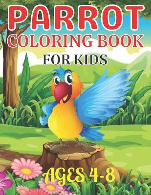 Book cover for Parrot Coloring Book For Kids Ages 4-8