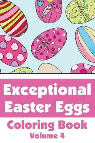 Cover of Exceptional Easter Eggs Coloring Book (Volume 4)