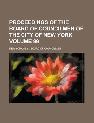 Book cover for Proceedings of the Board of Councilmen of the City of New York Volume 99