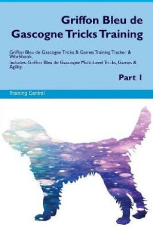 Cover of Griffon Bleu de Gascogne Tricks Training Griffon Bleu de Gascogne Tricks & Games Training Tracker & Workbook. Includes