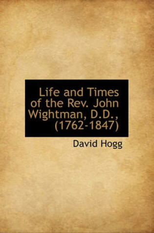 Cover of Life and Times of the REV. John Wightman, D.D., (1762-1847)