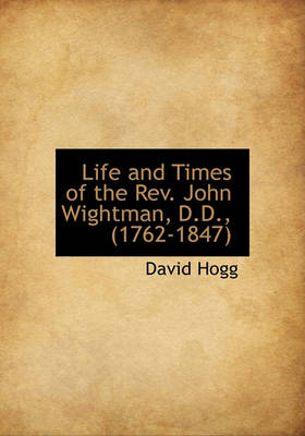 Book cover for Life and Times of the REV. John Wightman, D.D., (1762-1847)