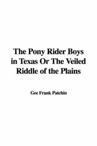 Cover of The Pony Rider Boys in Texas or the Veiled Riddle of the Plains