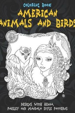 Cover of American Animals and Birds - Coloring Book - Designs with Henna, Paisley and Mandala Style Patterns