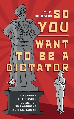 Cover of So You Want To Be A Dictator