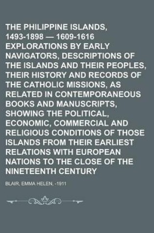 Cover of The Philippine Islands, 1493-1898 - 1609-1616 Explorations by Early Navigators, Descriptions of the Islands and Their Peoples, Their History and Recor