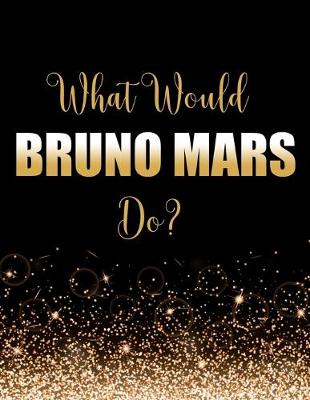 Book cover for What Would Bruno Mars Do?