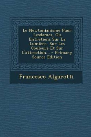 Cover of Le Newtonianisme Puor Lesdames, Ou Entretiens Sur La Lumiere, Sur Les Couleurs Et Sur L'Attraction...