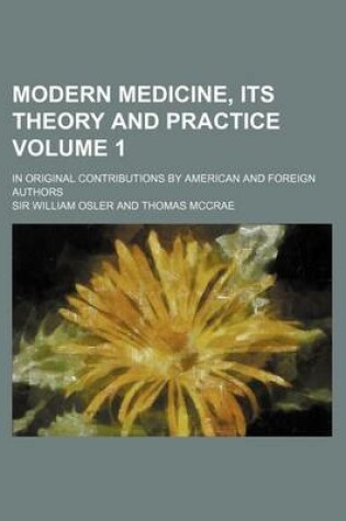 Cover of Modern Medicine, Its Theory and Practice Volume 1; In Original Contributions by American and Foreign Authors