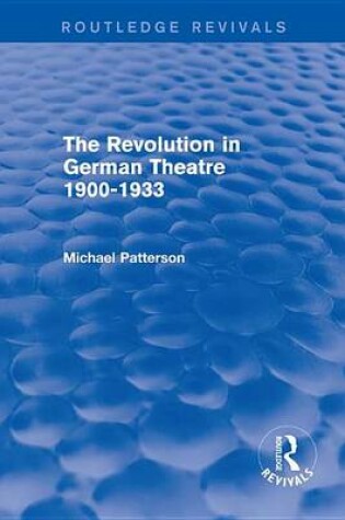 Cover of The Revolution in German Theatre 1900-1933 (Routledge Revivals)