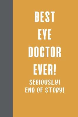 Book cover for Best Eye Doctor Ever! Seriously! End of Story!
