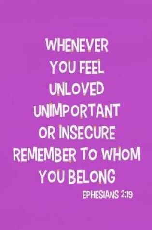 Cover of Whenever You Feel Unloved Unimportant or Insecure Remember to Whom You Belong - Ephesians 2