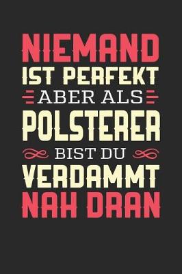 Book cover for Niemand Ist Perfekt Aber ALS Polsterer Bist Du Verdammt Nah Dran