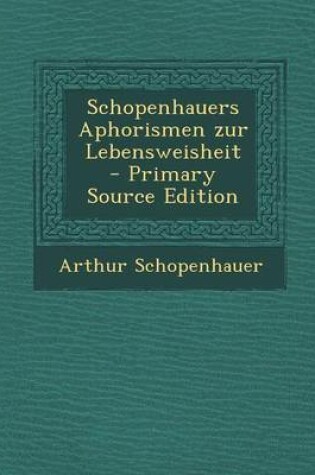 Cover of Schopenhauers Aphorismen Zur Lebensweisheit - Primary Source Edition