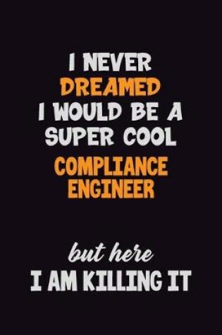 Cover of I Never Dreamed I would Be A Super Cool Compliance Engineer But Here I Am Killing It