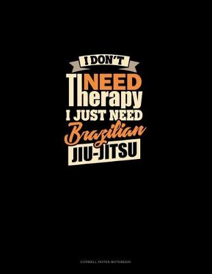 Book cover for I Don't Need Therapy I Just Need Brazilian Jiu Jitsu