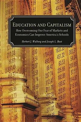 Book cover for Education and Capitalism: How Overcoming Our Fear of Markets and Economics Can Improve