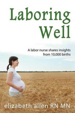Cover of Laboring Well, a Labor Nurse Shares Insights from 10,000 Births