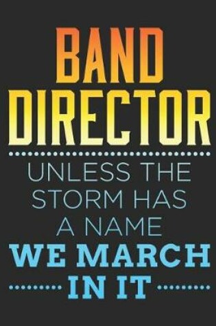 Cover of Band Director Unless The Storm Has A Name We March In It