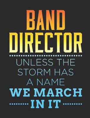 Book cover for Band Director Unless The Storm Has A Name We March In It