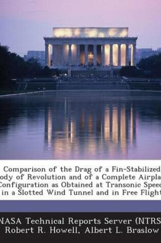 Cover of Comparison of the Drag of a Fin-Stabilized Body of Revolution and of a Complete Airplane Configuration as Obtained at Transonic Speeds in a Slotted Wi