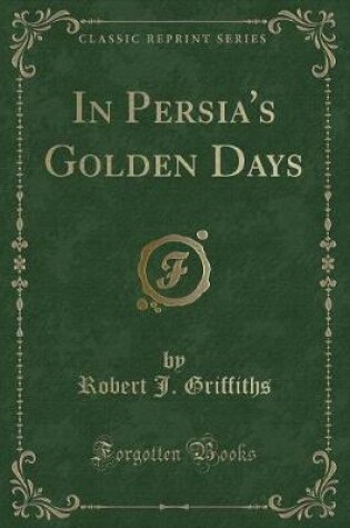 Cover of In Persia's Golden Days (Classic Reprint)