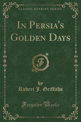 Book cover for In Persia's Golden Days (Classic Reprint)