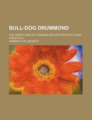 Book cover for Bull-Dog Drummond; The Adventures of a Demobilized Officer Who Found Peace Dull