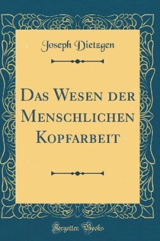 Cover of Das Wesen Der Menschlichen Kopfarbeit (Classic Reprint)