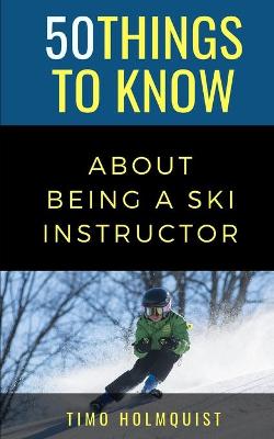 Book cover for 50 Things to Know about Being a Ski Instructor