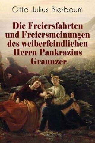 Cover of Die Freiersfahrten und Freiersmeinungen des weiberfeindlichen Herrn Pankrazius Graunzer