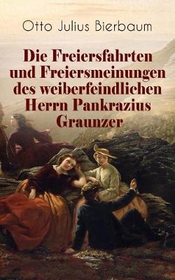 Book cover for Die Freiersfahrten und Freiersmeinungen des weiberfeindlichen Herrn Pankrazius Graunzer