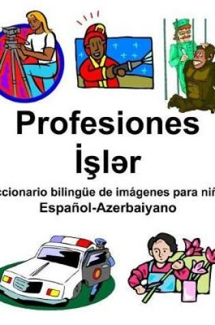 Cover of Español-Azerbaiyano Profesiones/&#304;&#351;l&#601;r Diccionario bilingüe de imágenes para niños