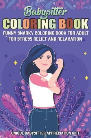 Cover of Babysitter Coloring Book. A Funny Snarky Coloring Book For Adult For Stress Relief And Relaxation. Unique Babysitter Appreciation Gift