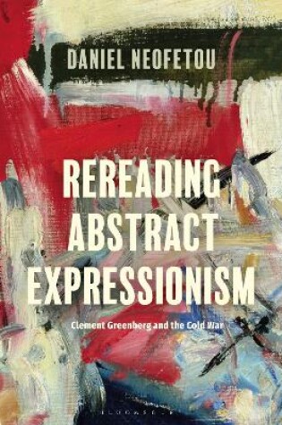 Cover of Rereading Abstract Expressionism, Clement Greenberg and the Cold War