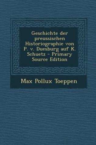 Cover of Geschichte Der Preussischen Historiographie Von P. V. Duesburg Auf K. Schuetz