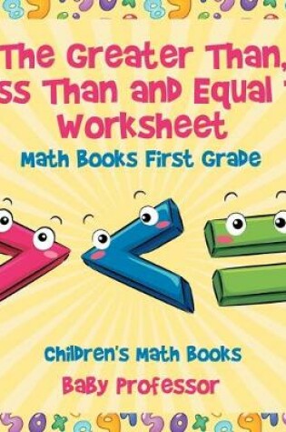 Cover of The Greater Than, Less Than and Equal To Worksheet - Math Books First Grade Children's Math Books